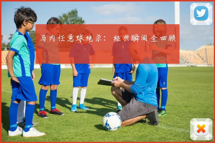 马内任意球绝杀：经典瞬间全回顾