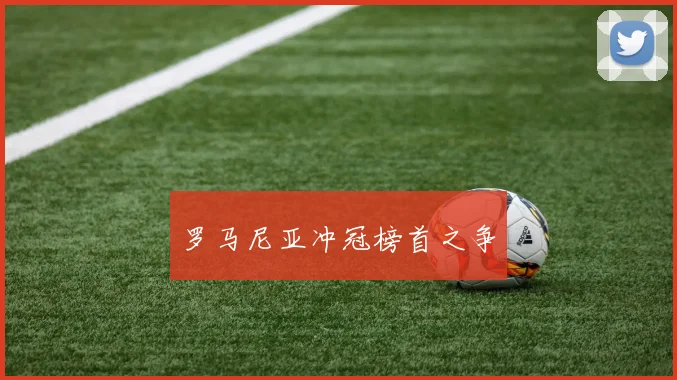 罗马尼亚冲冠榜首之争