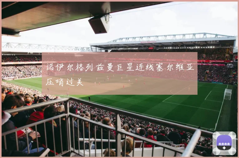 诺伊尔格列兹曼巨星连线塞尔维亚压哨过关