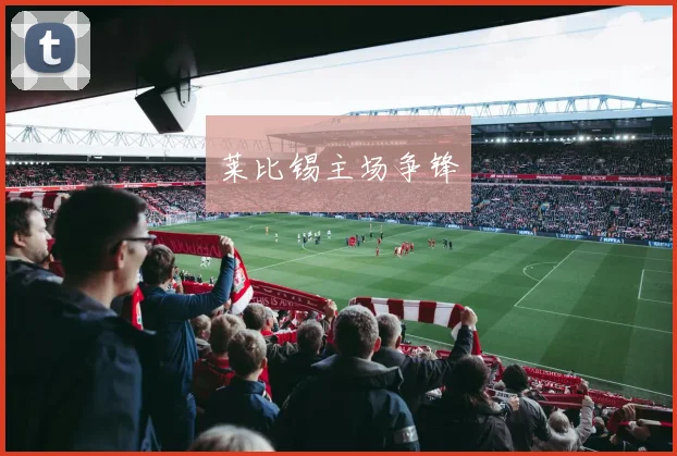 莱比锡主场争锋