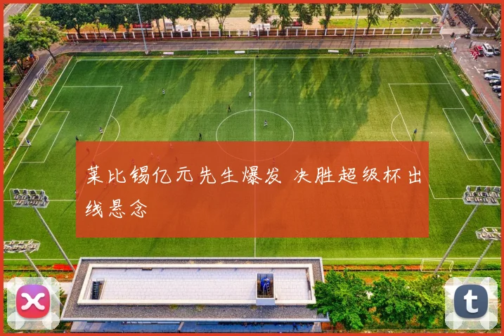 莱比锡亿元先生爆发 决胜超级杯出线悬念