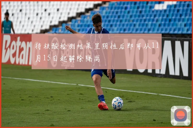 待核酸检测结果呈阴性后即可从11月15日起解除隔离