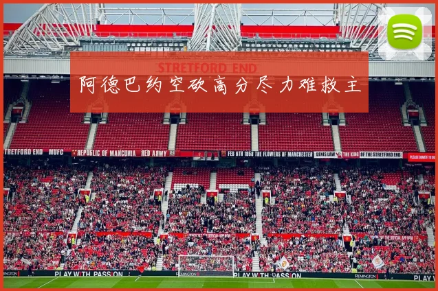 阿德巴约空砍高分尽力难救主