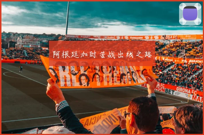 阿根廷加时苦战出线之路