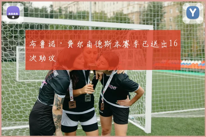 布鲁诺·费尔南德斯本赛季已送出16次助攻