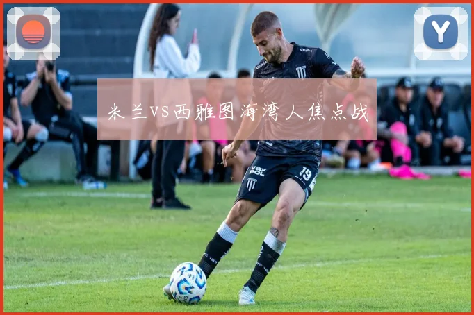 米兰vs西雅图海湾人焦点战