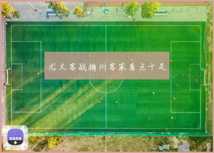 尤文客战梅州客家看点十足