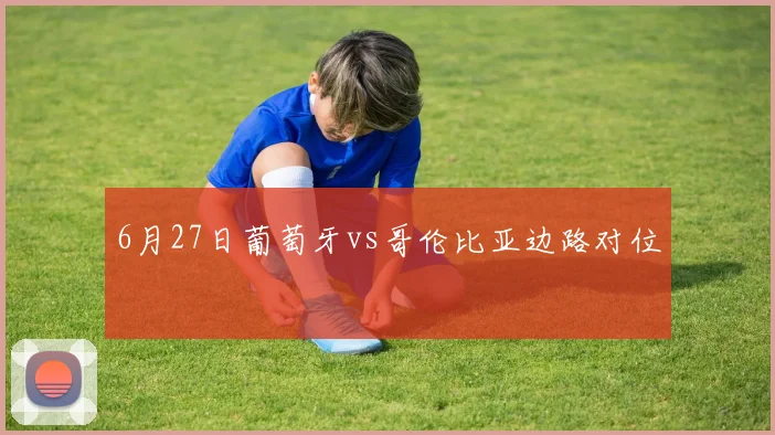 6月27日葡萄牙vs哥伦比亚边路对位
