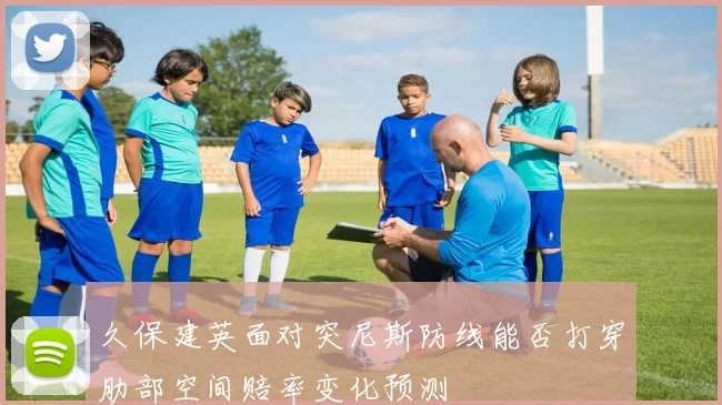 久保建英面对突尼斯防线能否打穿肋部空间赔率变化预测