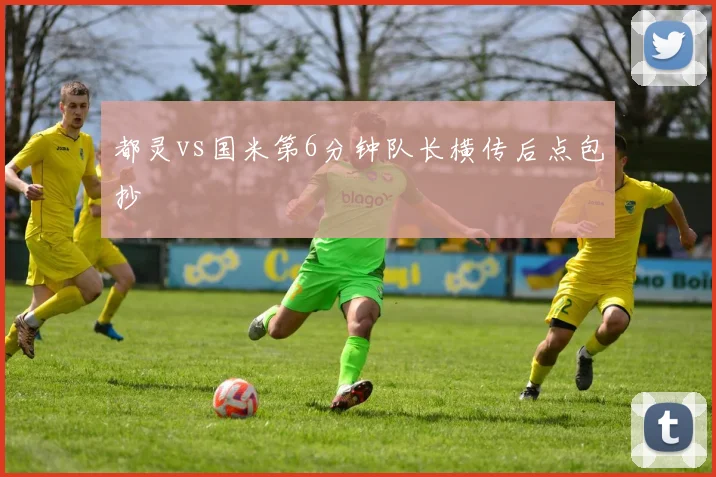 都灵vs国米第6分钟队长横传后点包抄