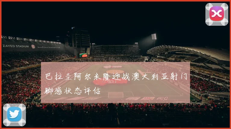 巴拉圭阿尔米隆迎战澳大利亚射门脚感状态评估